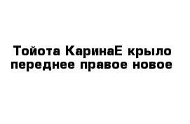 Тойота КаринаЕ крыло переднее правое новое